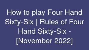 How to play Four Hand Sixty-Six | Rules of Four Hand Sixty-Six - [November 2022]